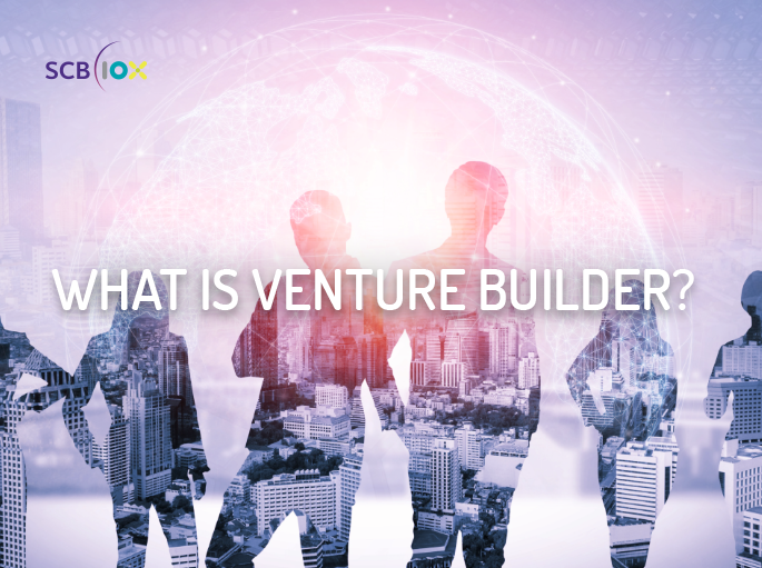 Venture Builder คืออะไร? โมเดลสานฝันธุรกิจคนรุ่นใหม่ พร้อมสร้างนวัตกรรม